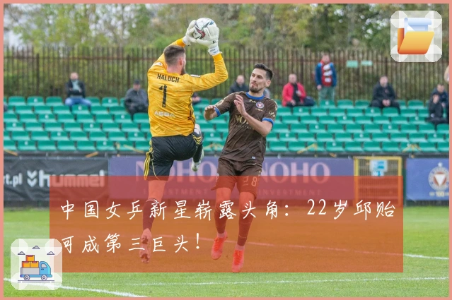 中国女乒新星崭露头角：22岁邱贻可成第三巨头！
