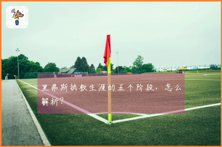 里弗斯执教生涯的五个阶段，怎么解析？
