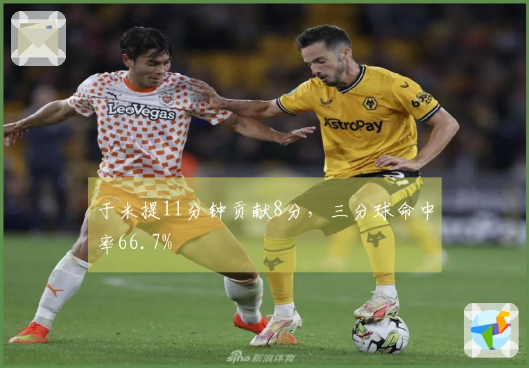 于米提11分钟贡献8分，三分球命中率66.7%