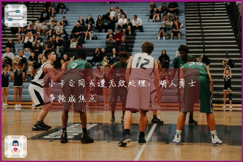 小卡合同或遭无效处理，湖人勇士争抢成焦点