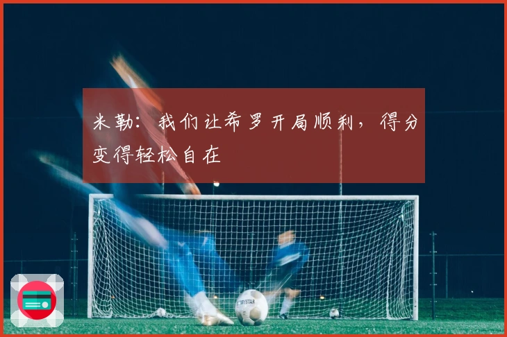 米勒：我们让希罗开局顺利，得分变得轻松自在