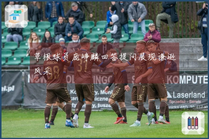 草根球员庞峥麟回答提问展现谦逊风采